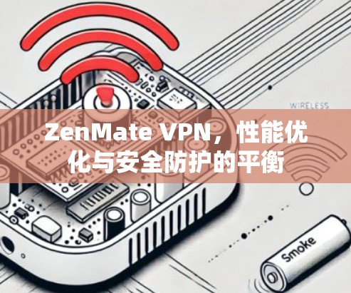 ZenMate VPN，性能优化与安全防护的平衡
