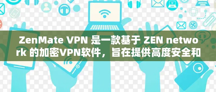 ZenMate VPN 是一款基于 ZEN network 的加密VPN软件，旨在提供高度安全和便捷的网络访问体验。以下是其主要功能的详细介绍