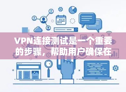 VPN连接测试是一个重要的步骤，帮助用户确保在使用VPN时的稳定性。以下是详细的步骤和考虑因素