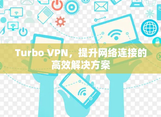 Turbo VPN，提升网络连接的高效解决方案