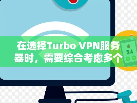 在选择Turbo VPN服务器时，需要综合考虑多个配置参数以满足特定需求。以下是详细的步骤指南，帮助你做出明智的选择