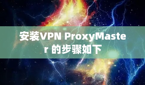 安装VPN ProxyMaster 的步骤如下