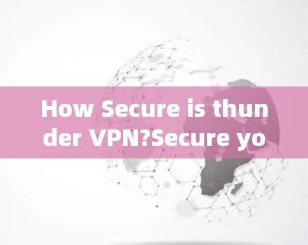 How Secure is thunder VPN?Secure your VPN with thunder VPN.
