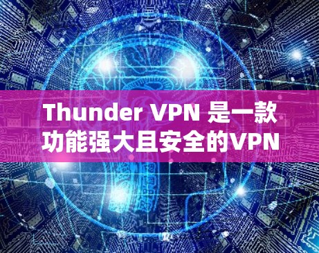 Thunder VPN 是一款功能强大且安全的VPN工具，支持多种协议，适合用户在不同网络环境中连接。以下是详细的连接教程步骤