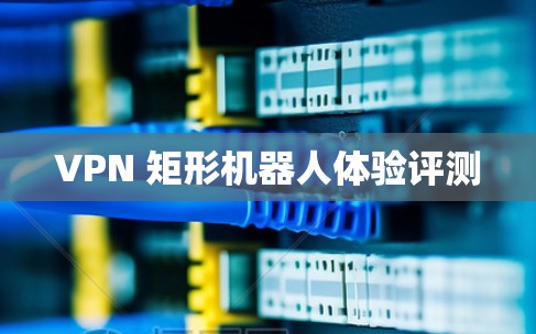 VPN 矩形机器人体验评测