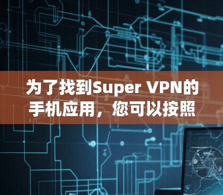 为了找到Super VPN的手机应用，您可以按照以下步骤进行