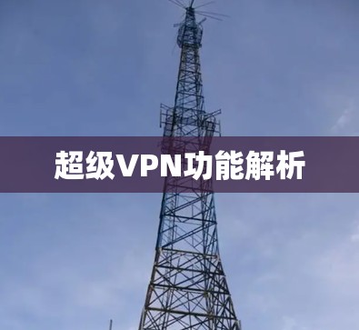 超级VPN功能解析