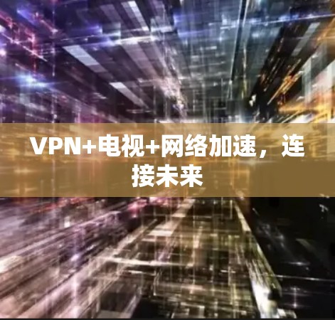 VPN+电视+网络加速，连接未来