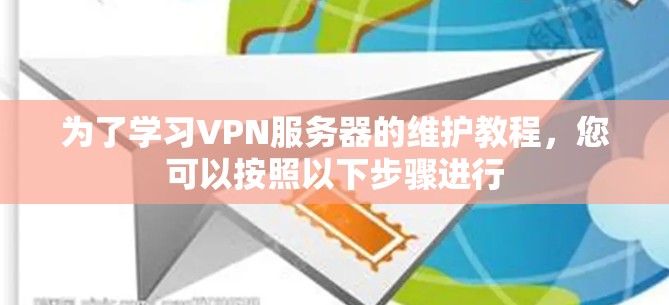 为了学习VPN服务器的维护教程，您可以按照以下步骤进行