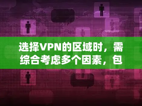 选择VPN的区域时，需综合考虑多个因素，包括地理位置、经济实力、网络状况、安全性和实际情况。以下是对选择区域的系统总结