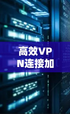 高效VPN连接加速解析
