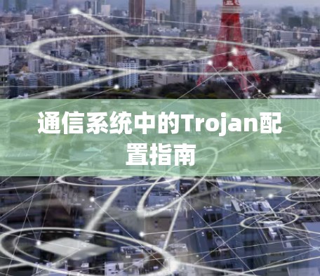 通信系统中的Trojan配置指南