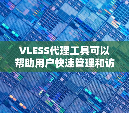 VLESS代理工具可以帮助用户快速管理和访问虚拟内容存储（VCS）并提供一个安全的访问方式。以下是一些常见的VLESS代理工具及其特点