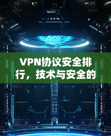 VPN协议安全排行，技术与安全的平衡之道