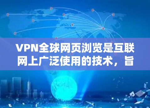 VPN全球网页浏览是互联网上广泛使用的技术，旨在通过加密方式让外部网站连接到内部网络，用户可以访问这些网站。以下是关于VPN全球网页浏览的详细分析