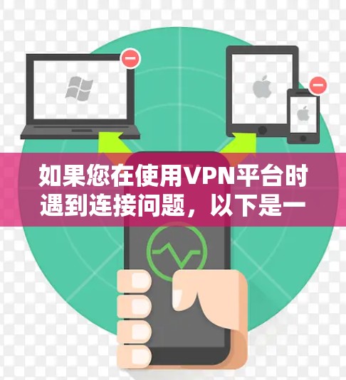 如果您在使用VPN平台时遇到连接问题，以下是一些可能的解决方法