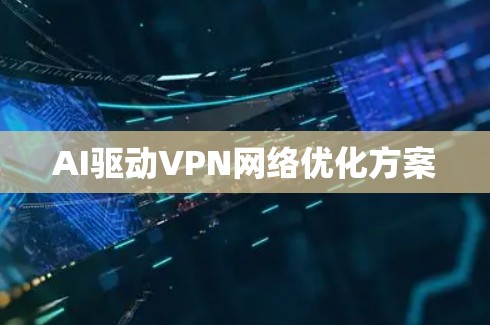 AI驱动VPN网络优化方案
