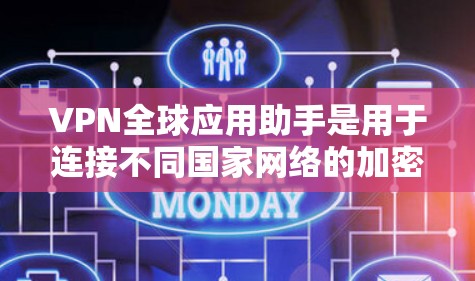 VPN全球应用助手是用于连接不同国家网络的加密通信工具，但它们不仅仅是普通VPN。这些工具通常提供全球范围的应用，可能涉及更多的限制和功能。以下是关于VPN全球应用助手的详细介绍