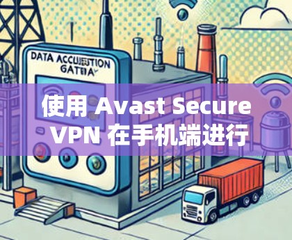使用 Avast Secure VPN 在手机端进行操作需要遵循一些特定的步骤，以确保安全和有效性。以下是一个详细的指南，帮助您使用 Avast Secure VPN 在手机端进行设置和使用