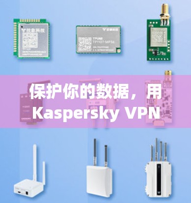 保护你的数据，用Kaspersky VPN
