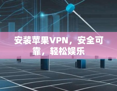 安装苹果VPN，安全可靠，轻松娱乐