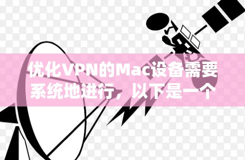 优化VPN的Mac设备需要系统地进行，以下是一个结构化的指南，帮助你实现VPN的高效优化