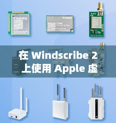 在 Windscribe 2 上使用 Apple 虚拟网络 VPN 的步骤如下