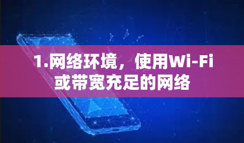1.网络环境，使用Wi-Fi或带宽充足的网络