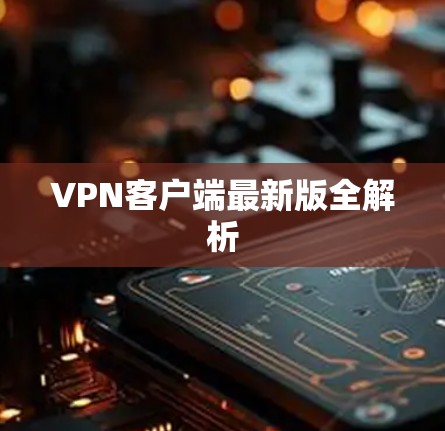 VPN客户端最新版全解析