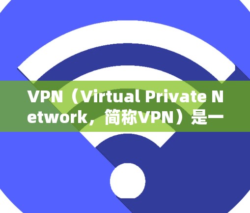 VPN（Virtual Private Network，简称VPN）是一种通过网络加密技术隐藏来源，保护用户免受网络攻击的网络服务。以下是关于VPN的详细总结