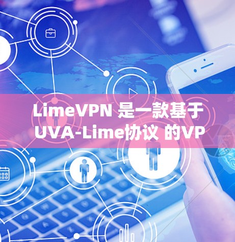 LimeVPN 是一款基于 UVA-Lime协议 的VPN 系统，其速度通常较高，但在实际使用中取决于设备设置和网络环境。为了测试 LimeVPN 的速度，您可以按照以下步骤进行测试