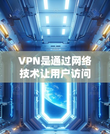 VPN是通过网络技术让用户访问外部网络资源的安全方式。如果你需要一个永久免费的VPN服务，我推荐以下几种可靠的选择