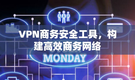 VPN商务安全工具，构建高效商务网络