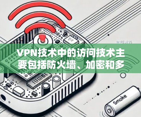 VPN技术中的访问技术主要包括防火墙、加密和多因素认证。以下是详细的实现步骤