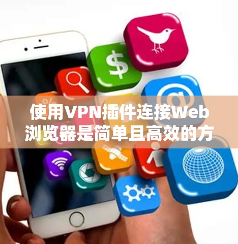 使用VPN插件连接Web浏览器是简单且高效的方法，以下是详细的步骤说明