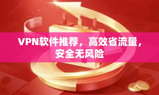 VPN软件推荐，高效省流量，安全无风险