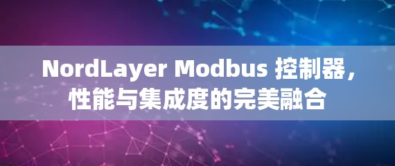 NordLayer Modbus 控制器，性能与集成度的完美融合