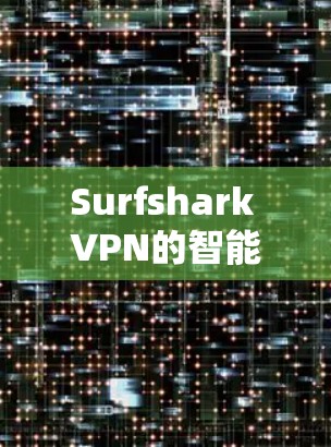 Surfshark VPN的智能DNS功能是一个非常实用的工具，它可以帮助您更好地管理网络访问，减少被截获的流量，并提高用户体验。以下是对智能DNS功能的详细介绍