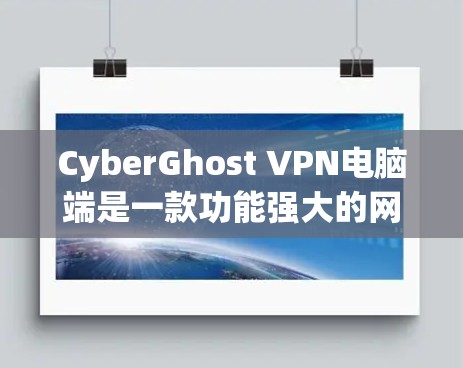CyberGhost VPN电脑端是一款功能强大的网络防火墙软件，专为用户提供了强大的网络防护和多设备连接功能，方便用户在PC端轻松管理网络连接。以下是对CyberGhost VPN电脑端的详细介绍