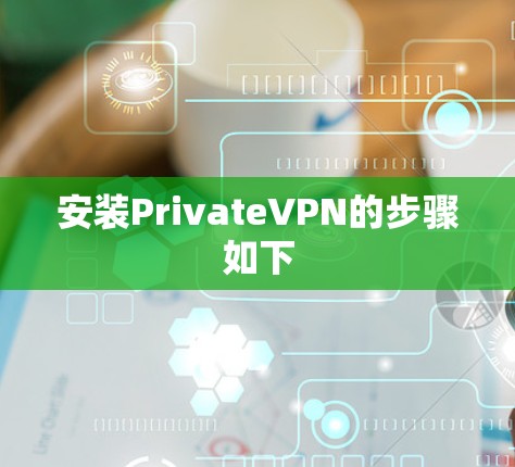 安装PrivateVPN的步骤如下
