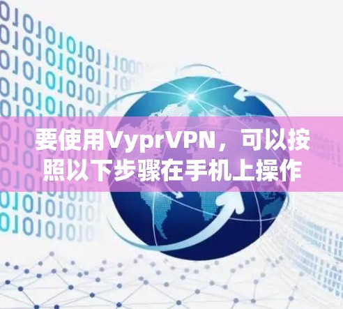 要使用VyprVPN，可以按照以下步骤在手机上操作