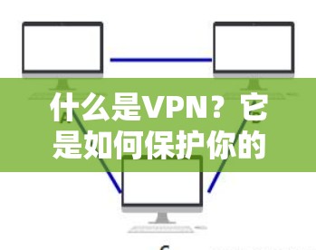 什么是VPN？它是如何保护你的隐私的？