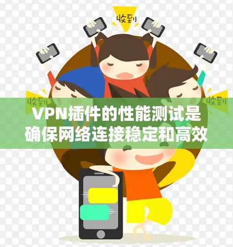 VPN插件的性能测试是确保网络连接稳定和高效的关键步骤。以下是一些实用的测试方法和建议，帮助你评估VPN插件的延迟、延迟衰减以及连接效率