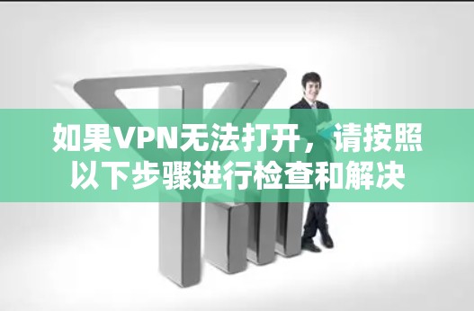如果VPN无法打开，请按照以下步骤进行检查和解决