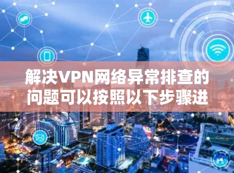 解决VPN网络异常排查的问题可以按照以下步骤进行
