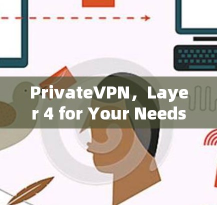 PrivateVPN，Layer 4 for Your Needs