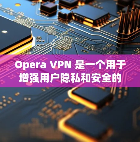 Opera VPN 是一个用于增强用户隐私和安全的 browser 扩展，支持在 Firefox 和其他浏览器 上使用。它通过阻止或限制广告和网络连接，帮助用户更好地控制自己访问的网络环境