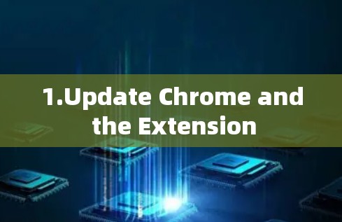 1.Update Chrome and the Extension