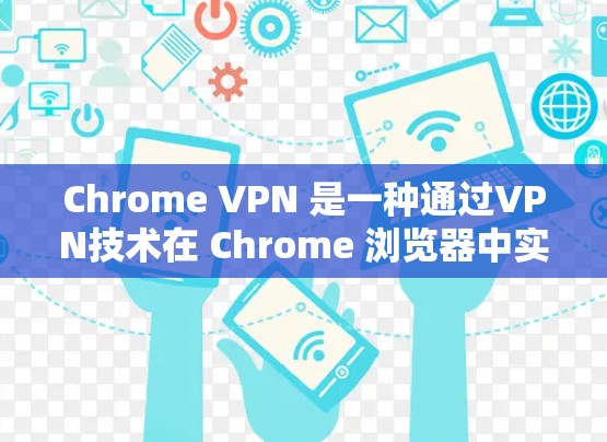 Chrome VPN 是一种通过VPN技术在 Chrome 浏览器中实现网络连接的工具，旨在保护用户隐私并提供安全的网络环境。以下是对 Chrome VPN 功能的分析