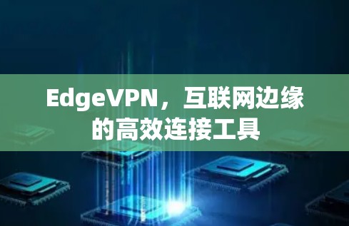 EdgeVPN，互联网边缘的高效连接工具
